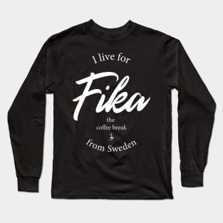 I live for Fika from Sweden Long Sleeve T-Shirt